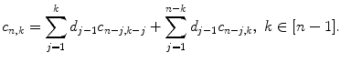 
$$\displaystyle{ c_{n,k} =\sum _{ j=1}^{k}d_{ j-1}c_{n-j,k-j} +\sum _{ j=1}^{n-k}d_{ j-1}c_{n-j,k},\ k \in [n - 1]. }$$
