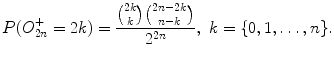 
$$\displaystyle{ P(O_{2n}^{+} = 2k) = \frac{\binom{2k}{k}\binom{2n - 2k}{n - k}} {2^{2n}},\ k =\{ 0,1,\ldots,n\}. }$$
