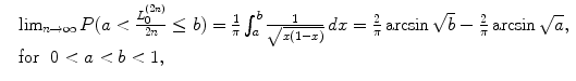 
$$\displaystyle{\begin{array}{ll} &\lim _{n\rightarrow \infty }P(a < \frac{L_{0}^{(2n)}} {2n} \leq b) = \frac{1} {\pi } \int _{a}^{b} \frac{1} {\sqrt{x(1-x)}}\,dx = \frac{2} {\pi } \arcsin \sqrt{b} -\frac{2} {\pi } \arcsin \sqrt{a}, \\ &\text{for}\ \ 0 < a < b < 1, \end{array} }$$
