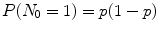 
$$P(N_{0} = 1) = p(1 - p)$$
