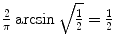 
$$\frac{2} {\pi } \arcsin \sqrt{\frac{1} {2}} = \frac{1} {2}$$
