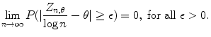 
$$\displaystyle{ \lim _{n\rightarrow \infty }P(\vert \frac{Z_{n,\theta }} {\log n} -\theta \vert \geq \epsilon ) = 0,\ \text{for all}\ \epsilon > 0. }$$
