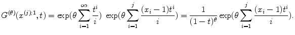 
$$\displaystyle{ G^{(\theta )}(x^{(j);1},t)=\exp (\theta \sum _{ i=1}^{\infty }\frac{t^{i}} {i} )\ \exp (\theta \sum _{i=1}^{j}\frac{(x_{i}-1)t^{i}} {i} )= \frac{1} {(1-t)^{\theta }}\exp (\theta \sum _{i=1}^{j}\frac{(x_{i}-1)t^{i}} {i} ). }$$
