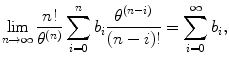 
$$\displaystyle{ \lim _{n\rightarrow \infty }\frac{n!} {\theta ^{(n)}}\sum _{i=0}^{n}b_{ i} \frac{\theta ^{(n-i)}} {(n - i)!} =\sum _{ i=0}^{\infty }b_{ i}, }$$
