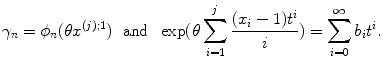 
$$\displaystyle{ \gamma _{n} =\phi _{n}(\theta x^{(j);1})\ \ \text{and}\ \ \exp (\theta \sum _{ i=1}^{j}\frac{(x_{i} - 1)t^{i}} {i} ) =\sum _{ i=0}^{\infty }b_{ i}t^{i}. }$$
