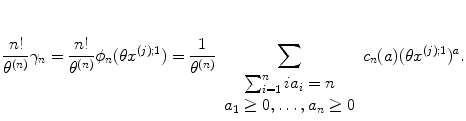 
$$\displaystyle{ \frac{n!} {\theta ^{(n)}}\gamma _{n} = \frac{n!} {\theta ^{(n)}}\phi _{n}(\theta x^{(j);1}) = \frac{1} {\theta ^{(n)}}\sum _{\begin{array}{c}\sum _{i=1}^{n}ia_{i}=n \\ a_{1}\geq 0,\ldots,a_{n}\geq 0\end{array}}c_{n}(a)(\theta x^{(j);1})^{a}. }$$
