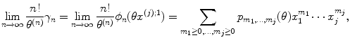 
$$\displaystyle{ \lim _{n\rightarrow \infty }\frac{n!} {\theta ^{(n)}}\gamma _{n} =\lim _{n\rightarrow \infty }\frac{n!} {\theta ^{(n)}}\phi _{n}(\theta x^{(j);1}) =\sum _{ m_{1}\geq 0,\ldots,m_{j}\geq 0}p_{m_{1},\ldots,m_{j}}(\theta )x_{1}^{m_{1} }\cdots x_{j}^{m_{j} }, }$$
