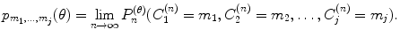 
$$\displaystyle{ p_{m_{1},\ldots,m_{j}}(\theta ) =\lim _{n\rightarrow \infty }P_{n}^{(\theta )}(C_{ 1}^{(n)} = m_{ 1},C_{2}^{(n)} = m_{ 2},\ldots,C_{j}^{(n)} = m_{ j}). }$$
