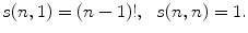 
$$\displaystyle{ s(n,1) = (n - 1)!,\ \ s(n,n) = 1. }$$
