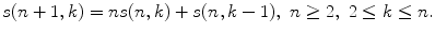 
$$\displaystyle{ s(n + 1,k) = ns(n,k) + s(n,k - 1),\ n \geq 2,\ 2 \leq k \leq n. }$$
