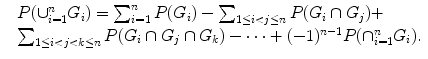 
$$\displaystyle{\begin{array}{ll} &P(\cup _{i=1}^{n}G_{i}) =\sum _{ i=1}^{n}P(G_{i}) -\sum _{1\leq i<j\leq n}P(G_{i} \cap G_{j})+ \\ &\sum _{1\leq i<j<k\leq n}P(G_{i} \cap G_{j} \cap G_{k}) -\cdots + (-1)^{n-1}P(\cap _{i=1}^{n}G_{i}).\end{array} }$$
