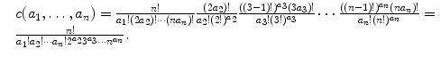 
$$\displaystyle{\begin{array}{ll} &c(a_{1},\ldots,a_{n})= \frac{n!} {a_{1}!(2a_{2})!\cdots (na_{n})!} \frac{(2a_{2})!} {a_{2}!(2!)^{a_{2}}} \frac{((3-1)!)^{a_{3}}(3a_{ 3})!} {a_{3}!(3!)^{a_{3}}} \cdots \frac{((n-1)!)^{a_{n}}(na_{ n})!} {a_{n}!(n!)^{a_{n}}} = \\ & \frac{n!} {a_{1}!a_{2}!\cdots a_{n}!2^{a_{2}}3^{a_{3}}\cdots n^{a_{n}}}.\end{array} }$$
