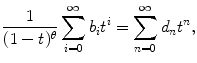 
$$\displaystyle{ \frac{1} {(1 - t)^{\theta }}\sum _{i=0}^{\infty }b_{ i}t^{i} =\sum _{ n=0}^{\infty }d_{ n}t^{n},}$$
