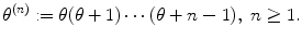 
$$\displaystyle{\theta ^{(n)}:=\theta (\theta +1)\cdots (\theta +n - 1),\ n \geq 1.}$$
