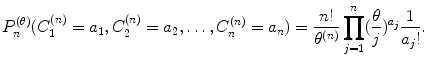 
$$\displaystyle{P_{n}^{(\theta )}(C_{ 1}^{(n)} = a_{ 1},C_{2}^{(n)} = a_{ 2},\ldots,C_{n}^{(n)} = a_{ n}) = \frac{n!} {\theta ^{(n)}}\prod _{j=1}^{n}( \frac{\theta } {j})^{a_{j} } \frac{1} {a_{j}!}.}$$
