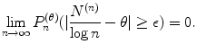 
$$\displaystyle{\lim _{n\rightarrow \infty }P_{n}^{(\theta )}(\vert \frac{N^{(n)}} {\log n} -\theta \vert \geq \epsilon ) = 0.}$$
