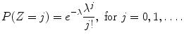 
$$\displaystyle{P(Z = j) = e^{-\lambda }\frac{\lambda ^{j}} {j!},\ \text{for}\ j = 0,1,\ldots.}$$
