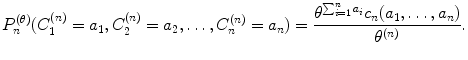 
$$\displaystyle{P_{n}^{(\theta )}(C_{ 1}^{(n)} = a_{ 1},C_{2}^{(n)} = a_{ 2},\ldots,C_{n}^{(n)} = a_{ n}) = \frac{\theta ^{\sum _{i=1}^{n}a_{ i}}c_{n}(a_{1},\ldots,a_{n})} {\theta ^{(n)}}.}$$
