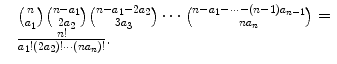 
$$\displaystyle{\begin{array}{ll} &\binom{n}{a_{1}}\binom{n - a_{1}}{2a_{2}}\binom{n - a_{1} - 2a_{2}}{3a_{3}}\cdots \binom{n - a_{1} -\cdots - (n - 1)a_{n-1}}{na_{n}} = \\ & \frac{n!} {a_{1}!(2a_{2})!\cdots (na_{n})!}. \end{array} }$$
