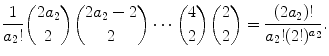 
$$\displaystyle{ \frac{1} {a_{2}!}\binom{2a_{2}}{2}\binom{2a_{2} - 2}{2}\cdots \binom{4}{2}\binom{2}{2} = \frac{(2a_{2})!} {a_{2}!(2!)^{a_{2}}}.}$$
