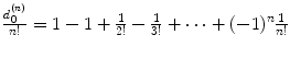 
$$\frac{d_{0}^{(n)}} {n!} = 1 - 1 + \frac{1} {2!} - \frac{1} {3!} + \cdots + (-1)^{n} \frac{1} {n!}$$
