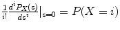 
$$\frac{1} {i!} \frac{d^{i}P_{ X}(s)} {ds^{i}} \vert _{s=0} = P(X = i)$$
