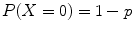 
$$P(X = 0) = 1 - p$$
