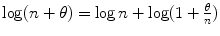 
$$\log (n+\theta ) =\log n +\log (1 + \frac{\theta } {n})$$
