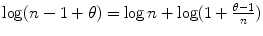 
$$\log (n - 1+\theta ) =\log n +\log (1 + \frac{\theta -1} {n} )$$
