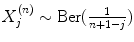 
$$X_{j}^{(n)} \sim \text{Ber}( \frac{1} {n+1-j})$$
