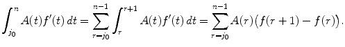 
$$\displaystyle{ \int _{j_{0}}^{n}A(t)f'(t)\,dt =\sum _{ r=j_{0}}^{n-1}\int _{ r}^{r+1}A(t)f'(t)\,dt =\sum _{ r=j_{0}}^{n-1}A(r)\big(f(r + 1) - f(r)\big). }$$
