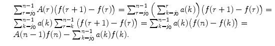 
$$\displaystyle\begin{array}{rcl} & & \sum _{r=j_{0}}^{n-1}A(r)\big(f(r + 1) - f(r)\big) =\sum _{ r=j_{0}}^{n-1}\Big(\sum _{ k=j_{0}}^{r}a(k)\Big)\big(f(r + 1) - f(r)\big) = \\ & & \sum _{k=j_{0}}^{n-1}a(k)\sum _{ r=k}^{n-1}\big(f(r + 1) - f(r)\big) =\sum _{ k=j_{0}}^{n-1}a(k)\big(f(n) - f(k)\big) = \\ & & A(n - 1)f(n) -\sum _{k=j_{0}}^{n-1}a(k)f(k). {}\end{array}$$
