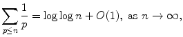 
$$\displaystyle{ \sum _{p\leq n}\frac{1} {p} =\log \log n + O(1),\ \text{as}\ n \rightarrow \infty, }$$
