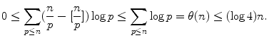 
$$\displaystyle{ 0 \leq \sum _{p\leq n}(\frac{n} {p} - [\frac{n} {p} ])\log p \leq \sum _{p\leq n}\log p =\theta (n) \leq (\log 4)n. }$$
