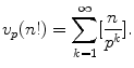 
$$\displaystyle{v_{p}(n!) =\sum _{ k=1}^{\infty }[ \frac{n} {p^{k}}].}$$
