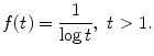 
$$\displaystyle{f(t) = \frac{1} {\log t},\ t > 1.}$$
