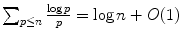 
$$\sum _{p\leq n}\frac{\log p} {p} =\log n + O(1)$$
