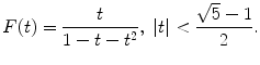 $$\displaystyle{ F(t) = \frac{t} {1 - t - t^{2}},\ \vert t\vert < \frac{\sqrt{5} - 1} {2}. }$$