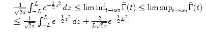 $$\displaystyle\begin{array}{rcl} & & \frac{1} {\sqrt{2\pi }}\int _{-L}^{L}e^{-\frac{1} {2} z^{2} }\,dz \leq \liminf _{t\rightarrow \infty }\bar{\Gamma }(t) \leq \limsup _{t\rightarrow \infty }\bar{\Gamma }(t) {}\\ & & \leq \frac{1} {\sqrt{2\pi }}\int _{-L}^{L}e^{-\frac{1} {2} z^{2} }\,dz + \frac{2} {L\sqrt{2\pi }}e^{-\frac{1} {2} L^{2} }. {}\\ \end{array}$$