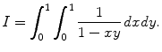 $$\displaystyle{ I =\int _{ 0}^{1}\int _{ 0}^{1} \frac{1} {1 - xy}\,dxdy. }$$