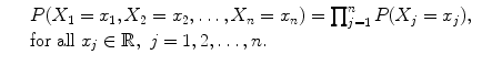 $$\displaystyle\begin{array}{rcl} & & P(X_{1} = x_{1},X_{2} = x_{2},\ldots,X_{n} = x_{n}) =\prod _{ j=1}^{n}P(X_{ j} = x_{j}), {}\\ & & \text{for all}\ x_{j} \in \mathbb{R},\ j = 1,2,\ldots,n. {}\\ \end{array}$$