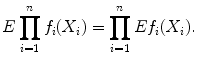 $$\displaystyle{ E\prod _{i=1}^{n}f_{ i}(X_{i}) =\prod _{ i=1}^{n}Ef_{ i}(X_{i}). }$$