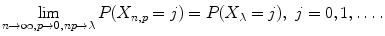 $$\displaystyle{ \lim _{n\rightarrow \infty,p\rightarrow 0,np\rightarrow \lambda }P(X_{n,p} = j) = P(X_{\lambda } = j),\ j = 0,1,\ldots. }$$