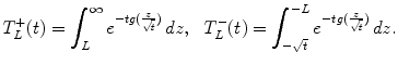 $$\displaystyle{T_{L}^{+}(t) =\int _{ L}^{\infty }e^{-tg( \frac{z} {\sqrt{t}})}\,dz,\ \ T_{ L}^{-}(t) =\int _{ -\sqrt{t}}^{-L}e^{-tg( \frac{z} {\sqrt{t}})}\,dz.}$$