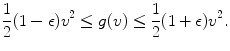 $$\displaystyle{\frac{1} {2}(1-\epsilon )v^{2} \leq g(v) \leq \frac{1} {2}(1+\epsilon )v^{2}.}$$