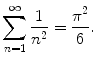 $$\displaystyle{\sum _{n=1}^{\infty } \frac{1} {n^{2}} = \frac{\pi ^{2}} {6}.}$$