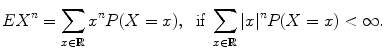 $$\displaystyle{EX^{n} =\sum _{ x\in \mathbb{R}}x^{n}P(X = x),\ \ \text{if}\ \sum _{ x\in \mathbb{R}}\vert x\vert ^{n}P(X = x) < \infty.}$$