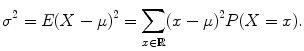 $$\displaystyle{\sigma ^{2} = E(X-\mu )^{2} =\sum _{ x\in \mathbb{R}}(x-\mu )^{2}P(X = x).}$$