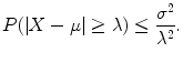 $$\displaystyle{P(\vert X -\mu \vert \geq \lambda ) \leq \frac{\sigma ^{2}} {\lambda ^{2}}.}$$