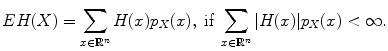 $$\displaystyle{EH(X) =\sum _{x\in \mathbb{R}^{n}}H(x)p_{X}(x),\ \text{if}\ \sum _{x\in \mathbb{R}^{n}}\vert H(x)\vert p_{X}(x) < \infty.}$$